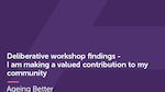 Deliberative workshop findings – I am making a valued contribution to ...
