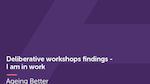 I am in work - deliberative workshop findings | Centre for Ageing Better