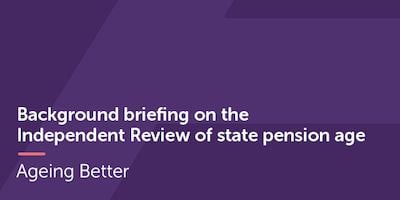 Briefing on the Independent Review of State Pension Age