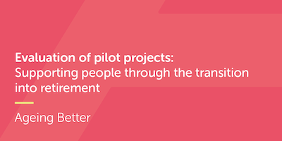 Evaluation of pilot projects: Supporting people through the transition  into retirement