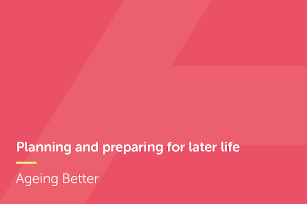 Planning and preparing for later  life