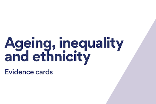 Ageing, inequality and ethnicity: Evidence cards